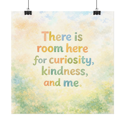 There Is Room Here for Curiosity, Kindness, and Me - Textured Watercolor Matte Poster